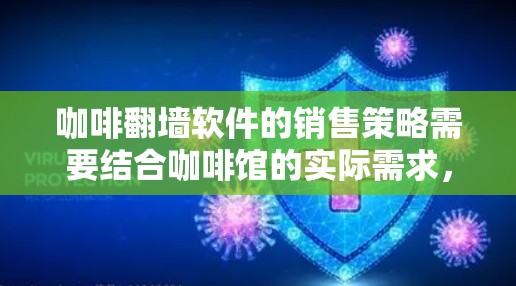 咖啡翻墙软件的销售策略需要结合咖啡馆的实际需求,以吸引和转化潜在客户。以下是具体的销售策略和方法 咖啡翻墙软件的销售策略需要结合咖啡馆的实际需求,以吸引和转化潜在客户。以下是具体的销售策略和方法