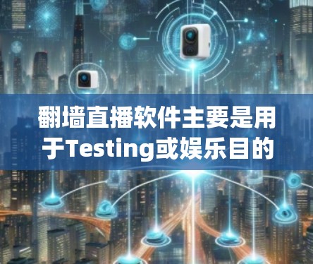 翻墙直播软件主要是用于Testing或娱乐目的的软件,这些软件通常不支持网络连接,可以用来模拟直播或展示内容。以下是一些常见的翻墙直播软件及其特点 翻墙直播软件主要是用于Testing或娱乐目的的软件,这些软件通常不支持网络连接,可以用来模拟直播或展示内容。以下是一些常见的翻墙直播软件及其特点