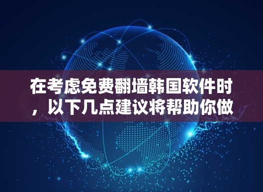 在考虑免费翻墙韩国软件时,以下几点建议将帮助你做出明智的选择 在考虑免费翻墙韩国软件时,以下几点建议将帮助你做出明智的选择