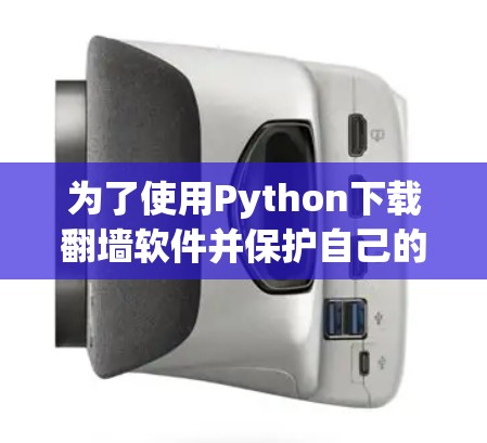 为了使用Python下载翻墙软件并保护自己的网络安全,您可以按照以下步骤进行操作 为了使用Python下载翻墙软件并保护自己的网络安全,您可以按照以下步骤进行操作