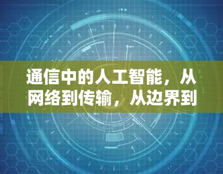 通信中的人工智能,从网络到传输,从边界到流量管理 通信中的人工智能,从网络到传输,从边界到流量管理