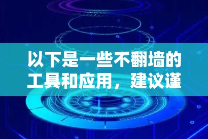 以下是一些不翻墙的工具和应用,建议谨慎使用 以下是一些不翻墙的工具和应用,建议谨慎使用