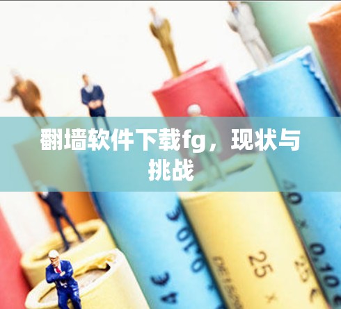 翻墙软件下载fg，现状与挑战