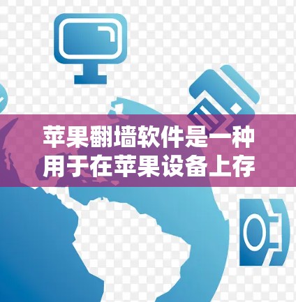 苹果翻墙软件是一种用于在苹果设备上存储和访问视频、图像等媒体文件的软件。该软件允许用户在苹果设备上进行多设备访问，但在没有苹果设备的设备上无法使用。以下是关于该软件的详细信息