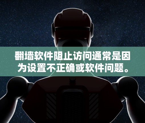 翻墙软件阻止访问通常是因为设置不正确或软件问题。以下是一些常见软件，可以阻止翻墙