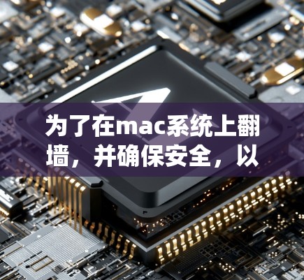 为了在mac系统上翻墙，并确保安全，以下是一个详细的步骤指南