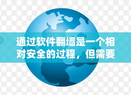 通过软件翻墙是一个相对安全的过程，但需要谨慎操作以确保安全。以下是详细指南，帮助您顺利完成翻墙步骤