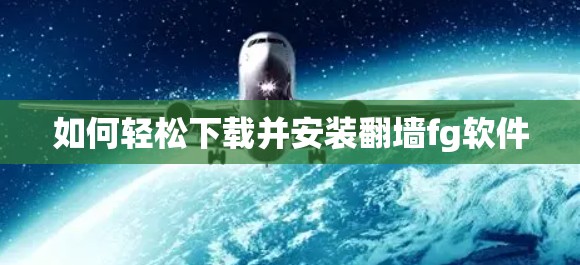 如何轻松下载并安装翻墙fg软件