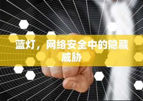 蓝灯,网络安全中的隐藏威胁
