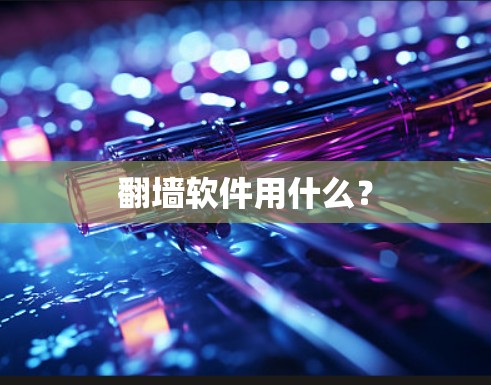 翻墙软件用什么？