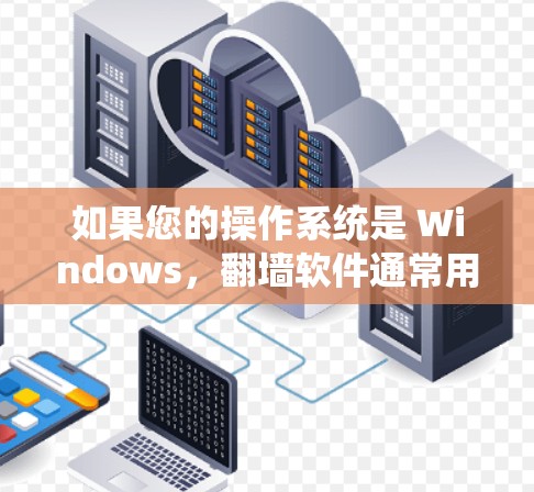 如果您的操作系统是 Windows，翻墙软件通常用于模拟或手动复制设备到 Windows 系统。以下是一些常见的 Windows 翻墙软件推荐，可以帮助您在安装新操作系统时解决翻墙问题