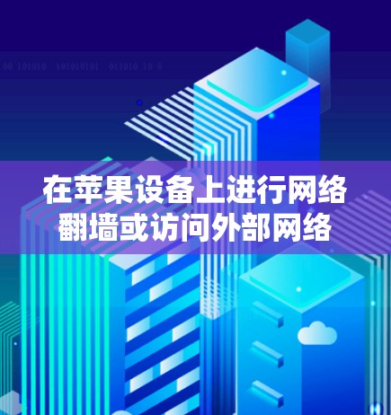 在苹果设备上进行网络翻墙或访问外部网络通常需要使用专门的翻墙软件，这些软件通常针对苹果设备进行设计，以确保安全性和兼容性。以下是一些苹果专用的翻墙软件推荐
