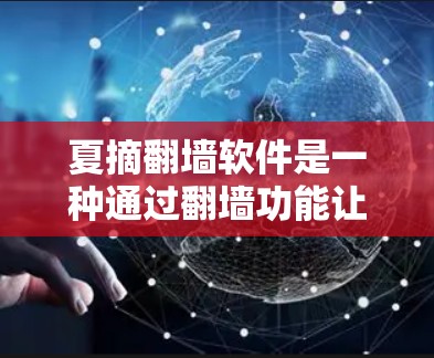夏摘翻墙软件是一种通过翻墙功能让用户访问内部网络资源的工具,通常由客户端和服务器组合而成。该软件可能通过收集和管理翻墙的网站链接来实现翻墙功能。以下是对该软件的详细分析 夏摘翻墙软件是一种通过翻墙功能让用户访问内部网络资源的工具,通常由客户端和服务器组合而成。该软件可能通过收集和管理翻墙的网站链接来实现翻墙功能。以下是对该软件的详细分析