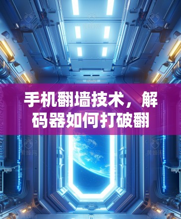 手机翻墙技术,解码器如何打破翻墙限制? 手机翻墙技术,解码器如何打破翻墙限制?