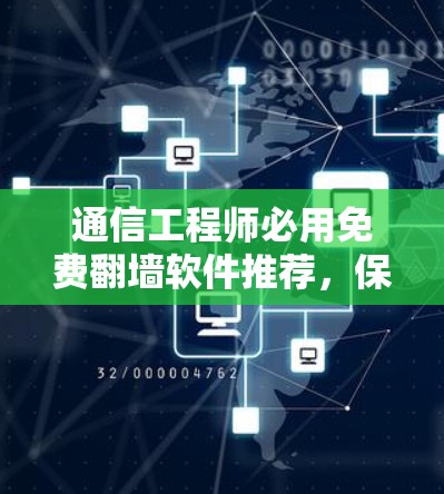通信工程师必用免费翻墙软件推荐，保障您的通信安全与效率