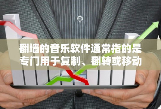 翻墙的音乐软件通常指的是专门用于复制、翻转或移动音乐文件的工具。这些软件可以帮助用户将音乐文件从一个设备复制到另一个设备上，或者在网页上翻转音乐内容。以下是一些常见的音乐翻墙软件推荐