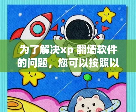 为了解决xp 翻墙软件的问题，您可以按照以下步骤进行