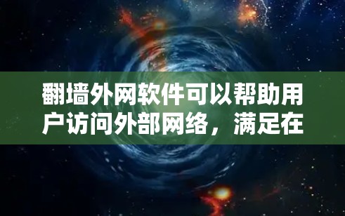 翻墙外网软件可以帮助用户访问外部网络，满足在线使用的需求。以下是准确的步骤和推荐