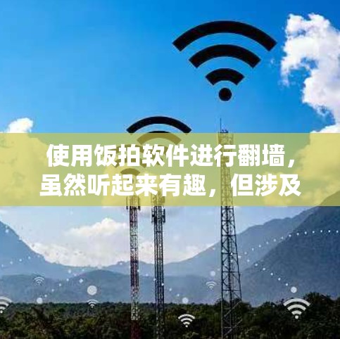 使用饭拍软件进行翻墙,虽然听起来有趣,但涉及的安全问题不容忽视。以下是详细的步骤和注意事项 使用饭拍软件进行翻墙,虽然听起来有趣,但涉及的安全问题不容忽视。以下是详细的步骤和注意事项