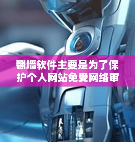 翻墙软件主要是为了保护个人网站免受网络审查的影响,提供多种方式来管理网站的访问权限和内容。以下是几个专业的翻墙软件推荐