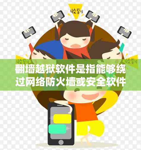 翻墙越狱软件是指能够绕过网络防火墙或安全软件的远程访问工具。免费翻墙越狱软件通常指的是价格较低的版本，但它们可能不具备最高的安全性或功能。以下是一些常见的免费翻墙越狱软件推荐
