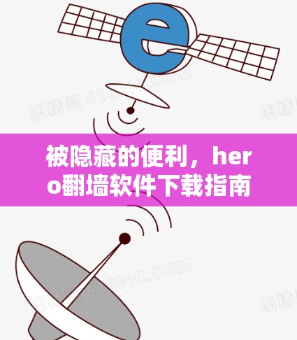 被隐藏的便利，hero翻墙软件下载指南
