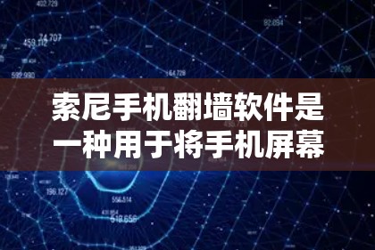 索尼手机翻墙软件是一种用于将手机屏幕内容映射到外部视频库的工具。以下是对该软件的详细介绍