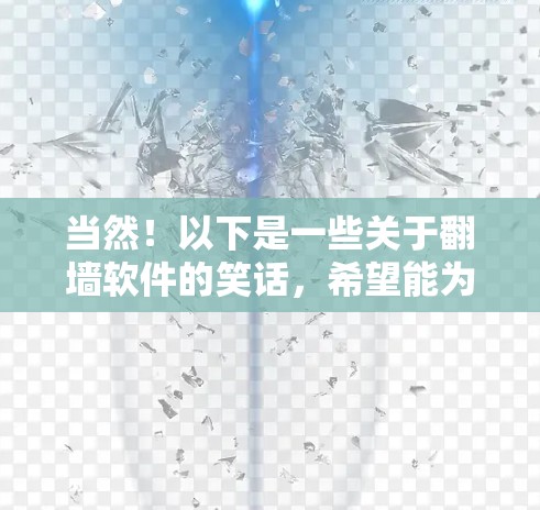 当然！以下是一些关于翻墙软件的笑话，希望能为你提供一些有趣的幽默线索