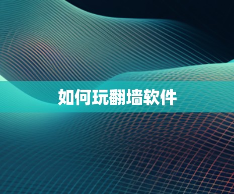 如何玩翻墙软件