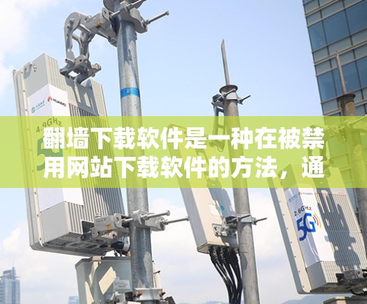 翻墙下载软件是一种在被禁用网站下载软件的方法,通常用于获取合法软件。以下是一些步骤和建议,帮助你顺利使用翻墙下载软件 翻墙下载软件是一种在被禁用网站下载软件的方法,通常用于获取合法软件。以下是一些步骤和建议,帮助你顺利使用翻墙下载软件