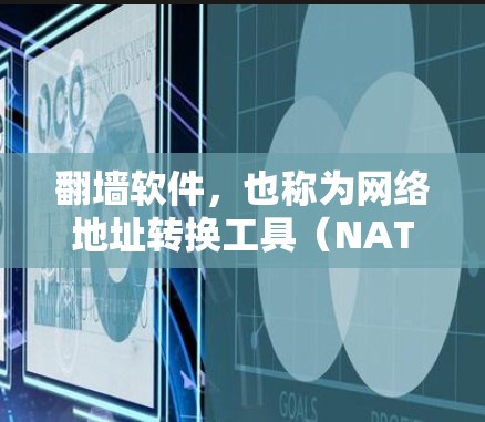翻墙软件，也称为网络地址转换工具（NAT）或防火墙工具，旨在帮助用户在不同网络设备之间切换IP地址，或在多个NAT子网之间访问网络资源。以下是一些常见的翻墙软件及其功能