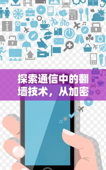 探索通信中的翻墙技术,从加密到无缝连接
