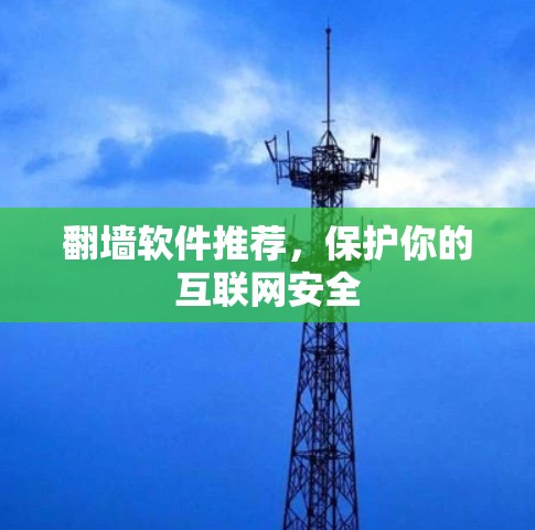 翻墙软件推荐,保护你的互联网安全