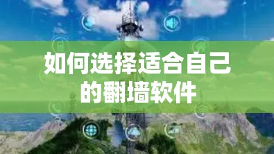 如何选择适合自己的翻墙软件