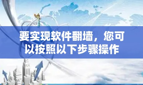 要实现软件翻墙，您可以按照以下步骤操作