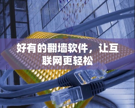 好有的翻墙软件,让互联网更轻松 好有的翻墙软件,让互联网更轻松