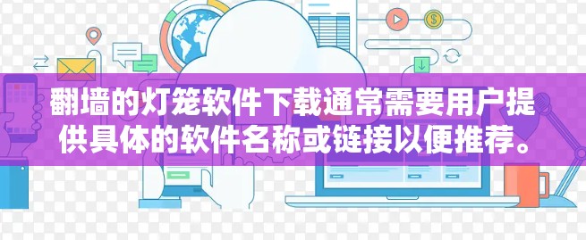 翻墙的灯笼软件下载通常需要用户提供具体的软件名称或链接以便推荐。以下是一些常见的翻墙软件推荐,供您参考 翻墙的灯笼软件下载通常需要用户提供具体的软件名称或链接以便推荐。以下是一些常见的翻墙软件推荐,供您参考