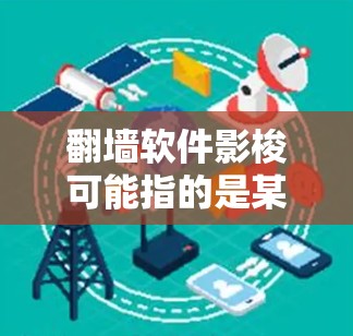 翻墙软件影梭可能指的是某种用于查看或监控网络状态的工具或服务。以下是一些可能的解释和解决方案