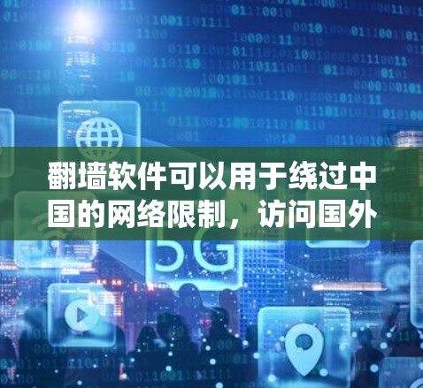翻墙软件可以用于绕过中国的网络限制，访问国外网站或下载国外内容。以下是一些常见的翻墙软件及其简介，供您参考