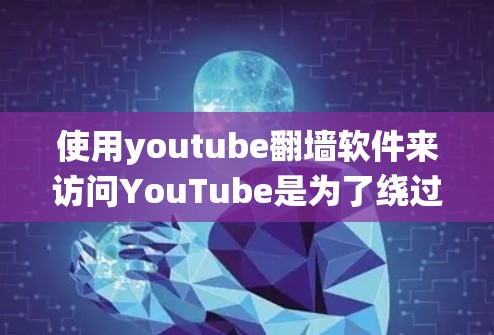 使用youtube翻墙软件来访问YouTube是为了绕过防火墙或缓存问题,将视频服务器暂时转移到用户所在的设备上,方便访问。以下是对该技术的详细解释 使用youtube翻墙软件来访问YouTube是为了绕过防火墙或缓存问题,将视频服务器暂时转移到用户所在的设备上,方便访问。以下是对该技术的详细解释