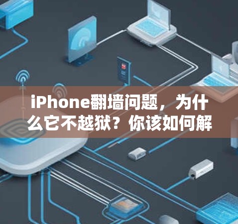 iPhone翻墙问题,为什么它不越狱?你该如何解决?
