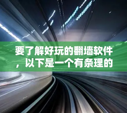 要了解好玩的翻墙软件,以下是一个有条理的指南,帮助你找到适合自己的解决方案