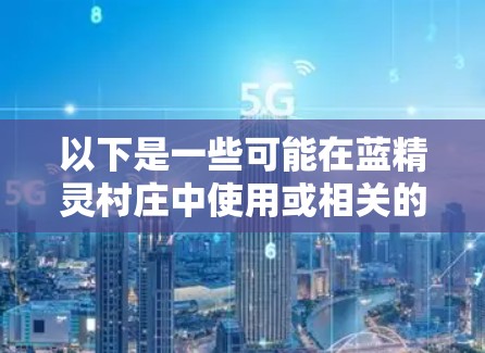 以下是一些可能在蓝精灵村庄中使用或相关的技术