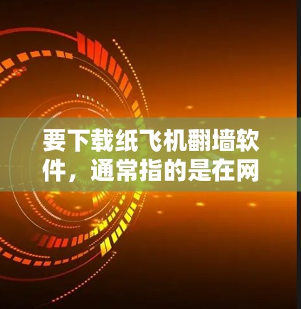 要下载纸飞机翻墙软件，通常指的是在网页中看到某个链接，然后点击它，进而攻击对方的网络。这种行为可能会导致网络攻击和网络漏洞的传播。为了保护自己免受网络攻击，可以采取以下步骤