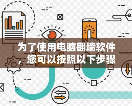 为了使用电脑翻墙软件，您可以按照以下步骤进行