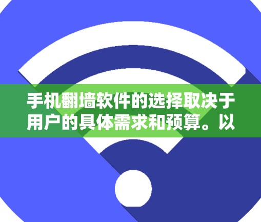 手机翻墙软件的选择取决于用户的具体需求和预算。以下是一些推荐的工具和选项