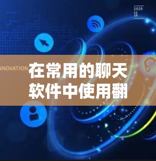 在常用的聊天软件中使用翻墙软件，可以分为免费和付费两种选择。以下是一些推荐的工具，帮助你轻松翻墙