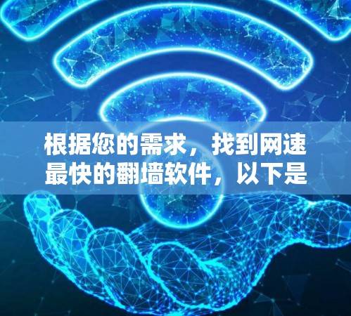 根据您的需求,找到网速最快的翻墙软件,以下是推荐步骤和综合判断 根据您的需求,找到网速最快的翻墙软件,以下是推荐步骤和综合判断