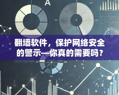 翻墙软件,保护网络安全的警示—你真的需要吗? 翻墙软件,保护网络安全的警示—你真的需要吗?