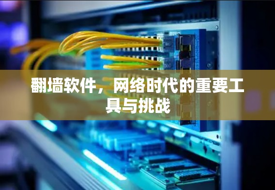 翻墙软件，网络时代的重要工具与挑战